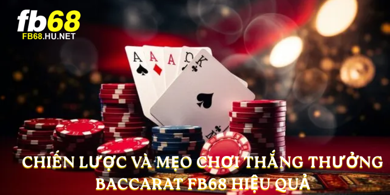 Chiến lược và mẹo chơi thắng thưởng Baccarat FB68 hiệu quả