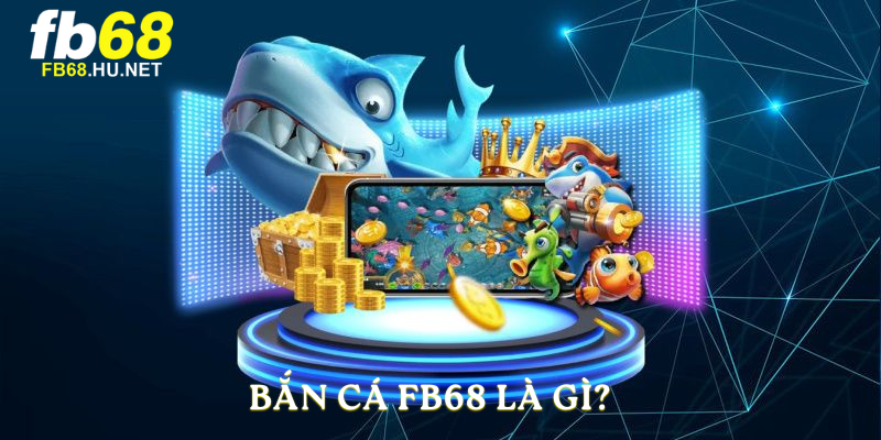 Bắn Cá FB68 là gì?