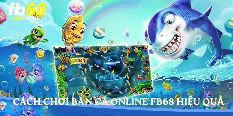 Cách chơi Bắn cá online FB68 hiệu quả