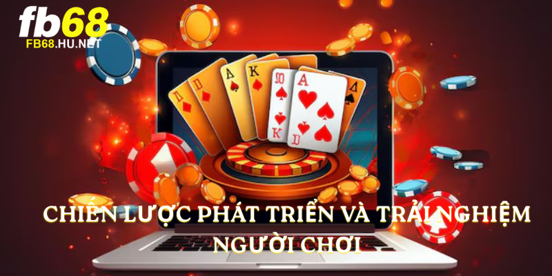 Chiến lược phát triển và trải nghiệm người chơi