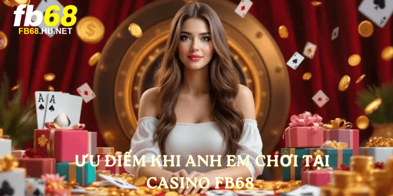 Ưu điểm khi anh em chơi tại  Casino FB68 