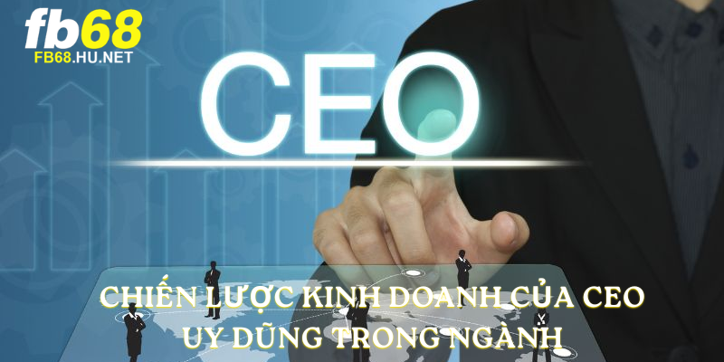 Chiến lược kinh doanh của CEO Uy Dũng trong ngành