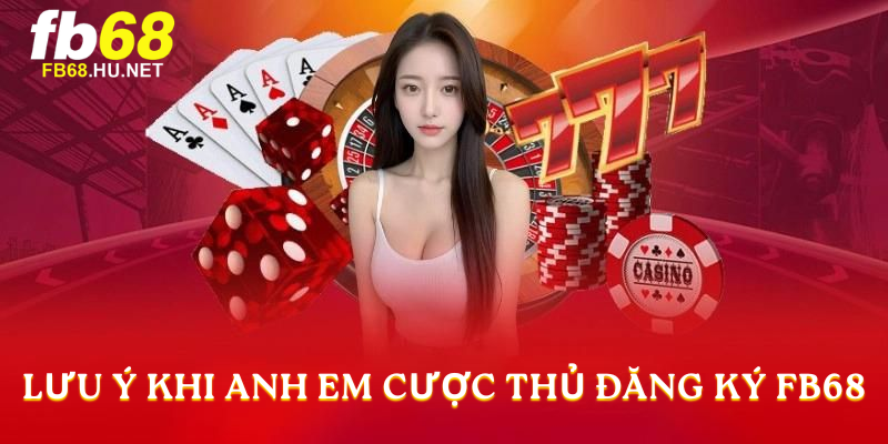 Lưu ý khi anh em cược thủ đăng ký fb68