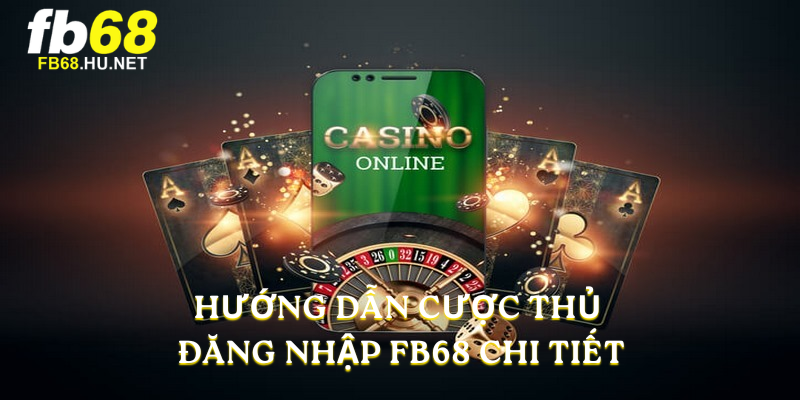 Hướng dẫn cược thủ đăng nhập FB68 chi tiết
