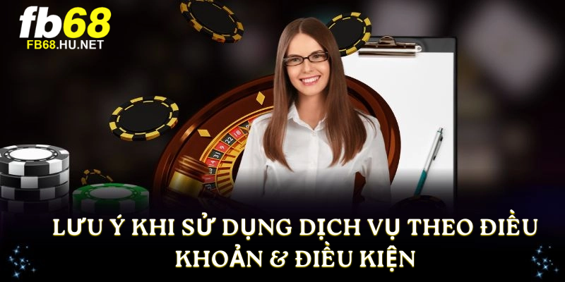 Lưu ý khi sử dụng dịch vụ theo Điều Khoản & Điều Kiện