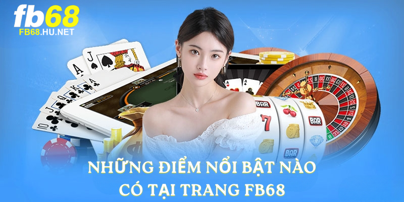 Những điểm nổi bật nào có tại trang FB68 