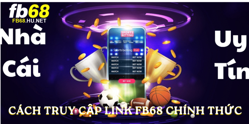Cách truy cập link FB68 chính thức