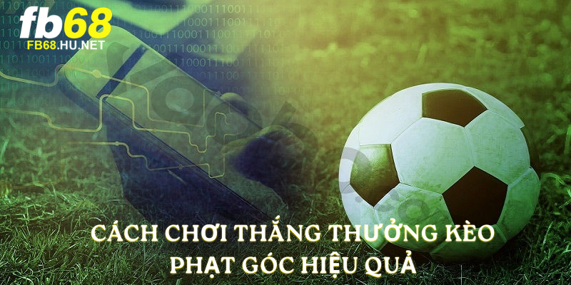 Cách chơi thắng thưởng Kèo Phạt Góc hiệu quả