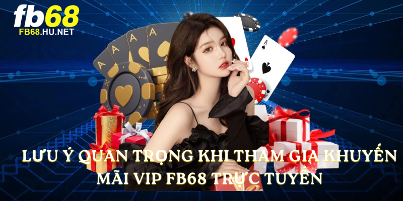 Lưu ý quan trọng khi tham gia Khuyến Mãi FB68 trực tuyến