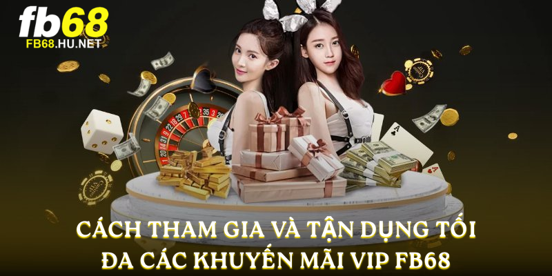 Cách tham gia và tận dụng tối đa các Khuyến Mãi FB68