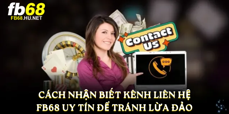 Cách nhận biết kênh liên hệ FB68 uy tín để tránh lừa đảo
