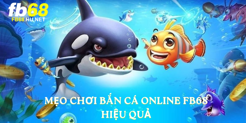 Mẹo chơi Bắn cá online FB68 hiệu quả