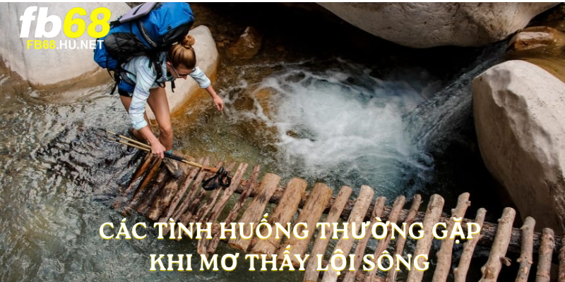 Các tình huống thường gặp khi mơ thấy lội sông