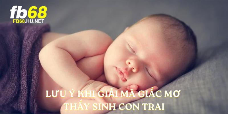 Lưu ý khi giải mã giấc Mơ thấy sinh con trai
