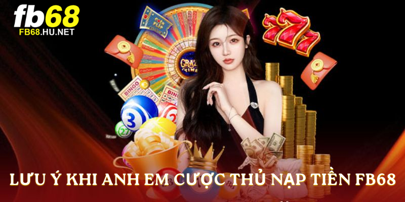 Lưu ý khi anh em cược thủ nạp tiền FB68