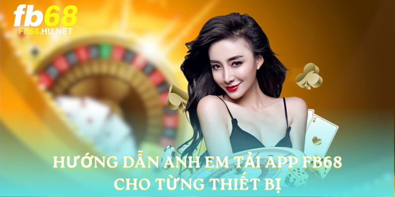 Hướng dẫn anh em tải APP FB68 cho từng thiết bị