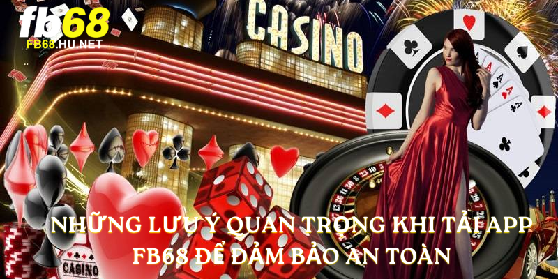 Những lưu ý quan trọng khi tải APP FB68 để đảm bảo an toàn