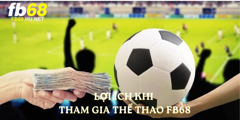 Lợi ích khi anh em tham gia Thể Thao FB68
