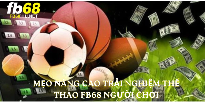 Mẹo nâng cao trải nghiệm Thể Thao FB68 người chơi