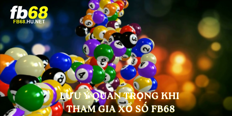 Lưu ý quan trọng khi tham gia xổ số FB68 trực tuyến